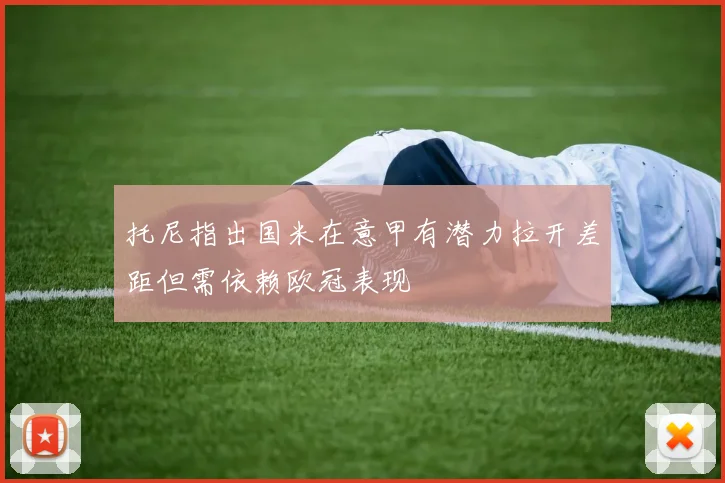 托尼指出国米在意甲有潜力拉开差距但需依赖欧冠表现